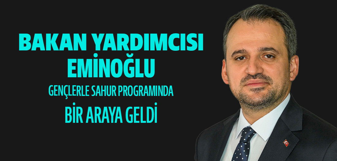 Bakan Yardımcısı Eminoğlu Gençlerle Sahur Programında Bir Araya Geldi