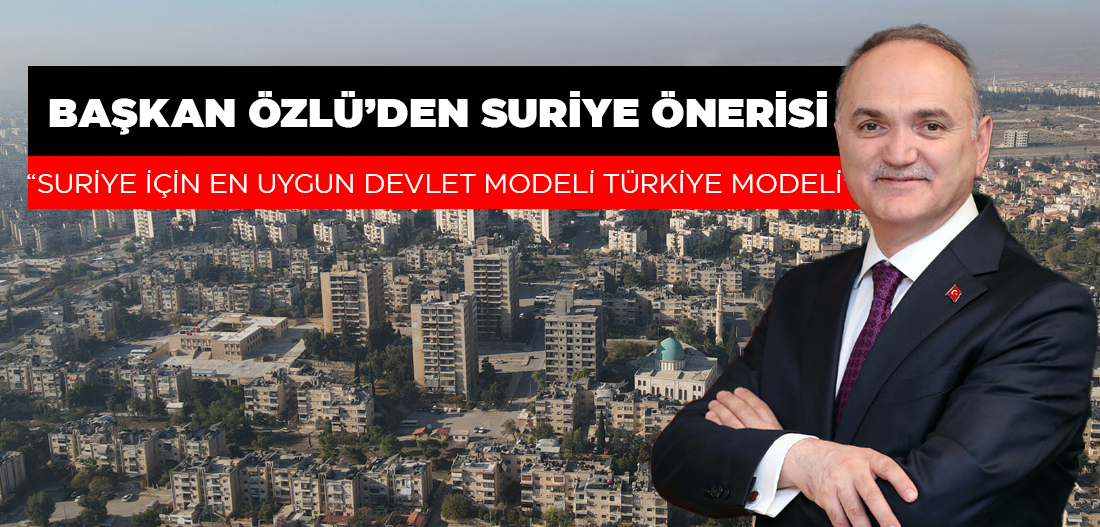 BAŞKAN ÖZLÜ'DEN SURİYE ÖNERİSİ