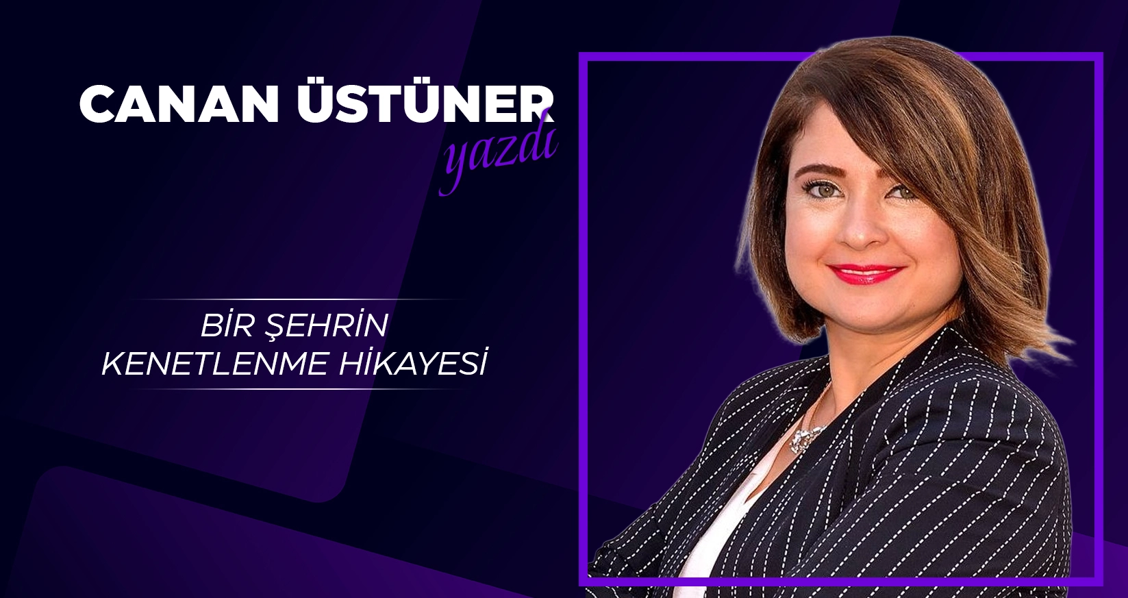 CANAN &Uuml;ST&Uuml;NER YAZDI: BİR ŞEHRİN KENETLENME HİKAYESİ