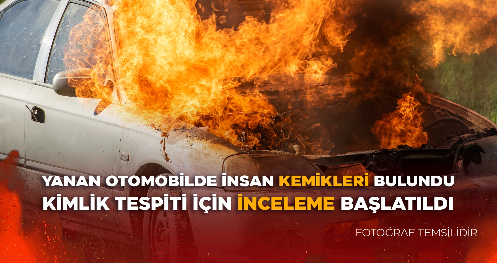 YANAN OTOMOBİLDE İNSAN KEMİKLERİ BULUNDU