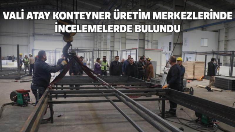 Vali Atay Konteyner Üretim Merkezlerinde İncelemelerde Bulundu