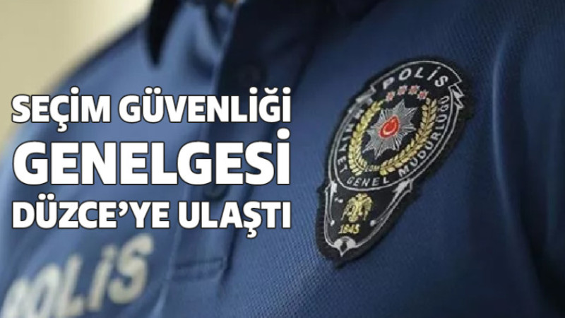 Seçim Güvenliği Genelgesi Düzce'ye Ulaştı