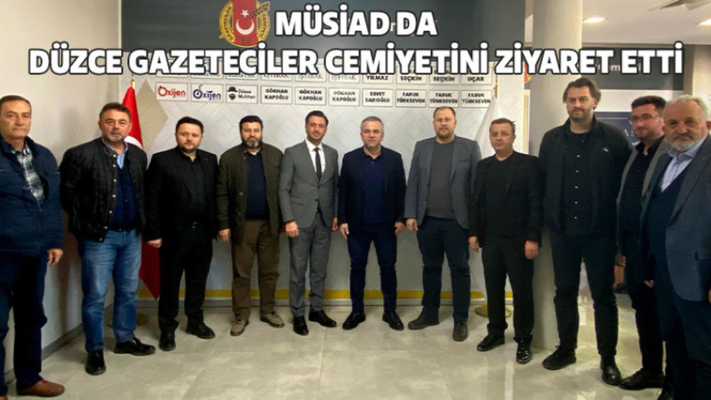 MÜSİAD da Düzce Gazeteciler Cemiyetini Ziyaret Etti