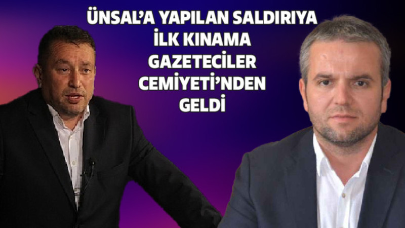 Ünsal'a Yapılan Saldırıya İlk Kınama Gazeteciler Cemiyeti'nden Geldi