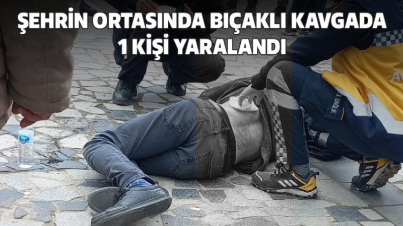 Şehrin Ortasında Bıçaklı Kavgada 1 Kişi Yaralandı