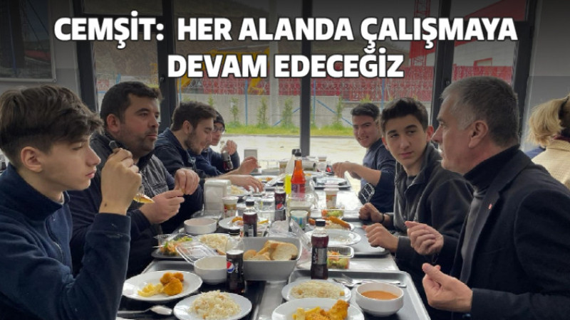 Cemşit: Her Alanda Çalışmaya Devam Edeceğiz