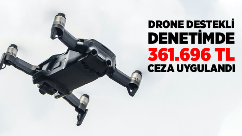 Drone Destekli Denetimden Kaçamadılar