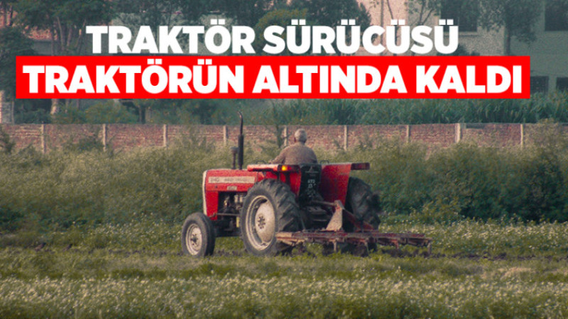 Traktör Sürücüsü Traktörün Altında Kaldı