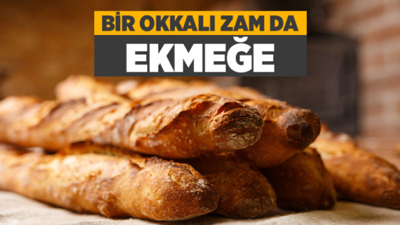 Bir Okkalı Zam da Ekmeğe