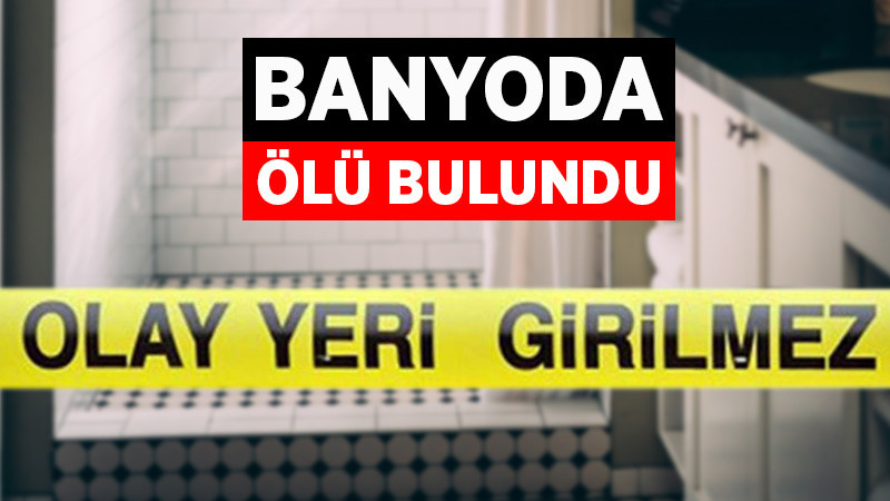 Banyoda Ölü Bulundu
