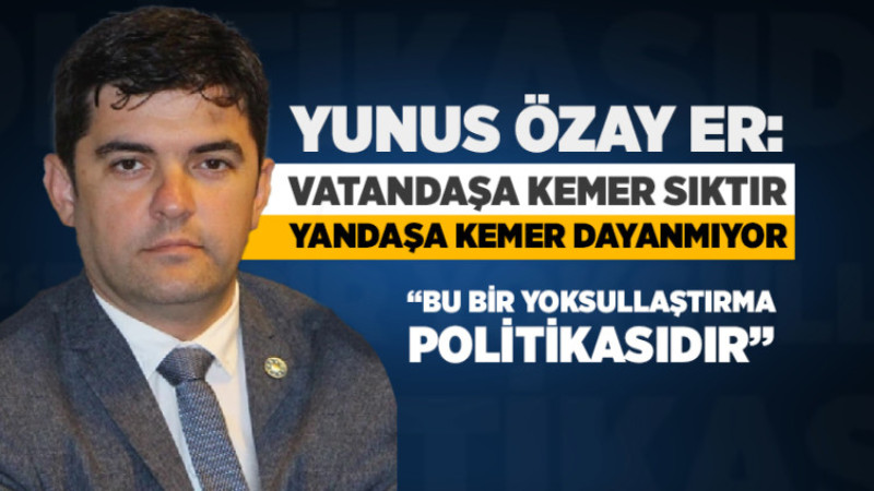 İYİ Parti İl Başkanı Er: Bu Bir Yoksullaştırma Politikasıdır