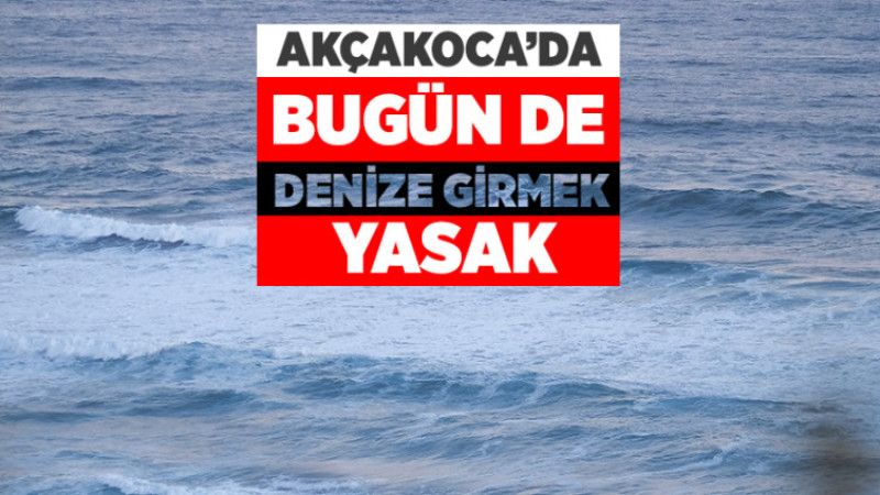 Akçakoca'da Bugün de Denize Girmek Yasak