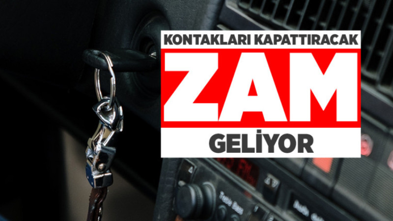 Kontakları Kapattıracak Zam Geliyor