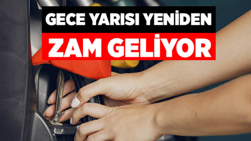 Gece Yarısı Yeniden Zam Geliyor