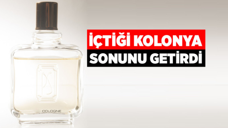 İçtiği Kolonya Sonunu Getirdi
