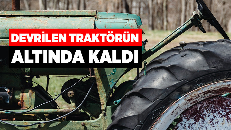 Traktörün Altında Kaldı, Olay Yerinde Hayatını Kaybetti