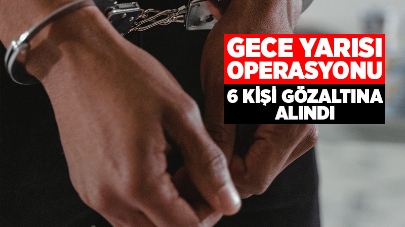 Biri Kadın 6 Kişi Gözaltına Alındı