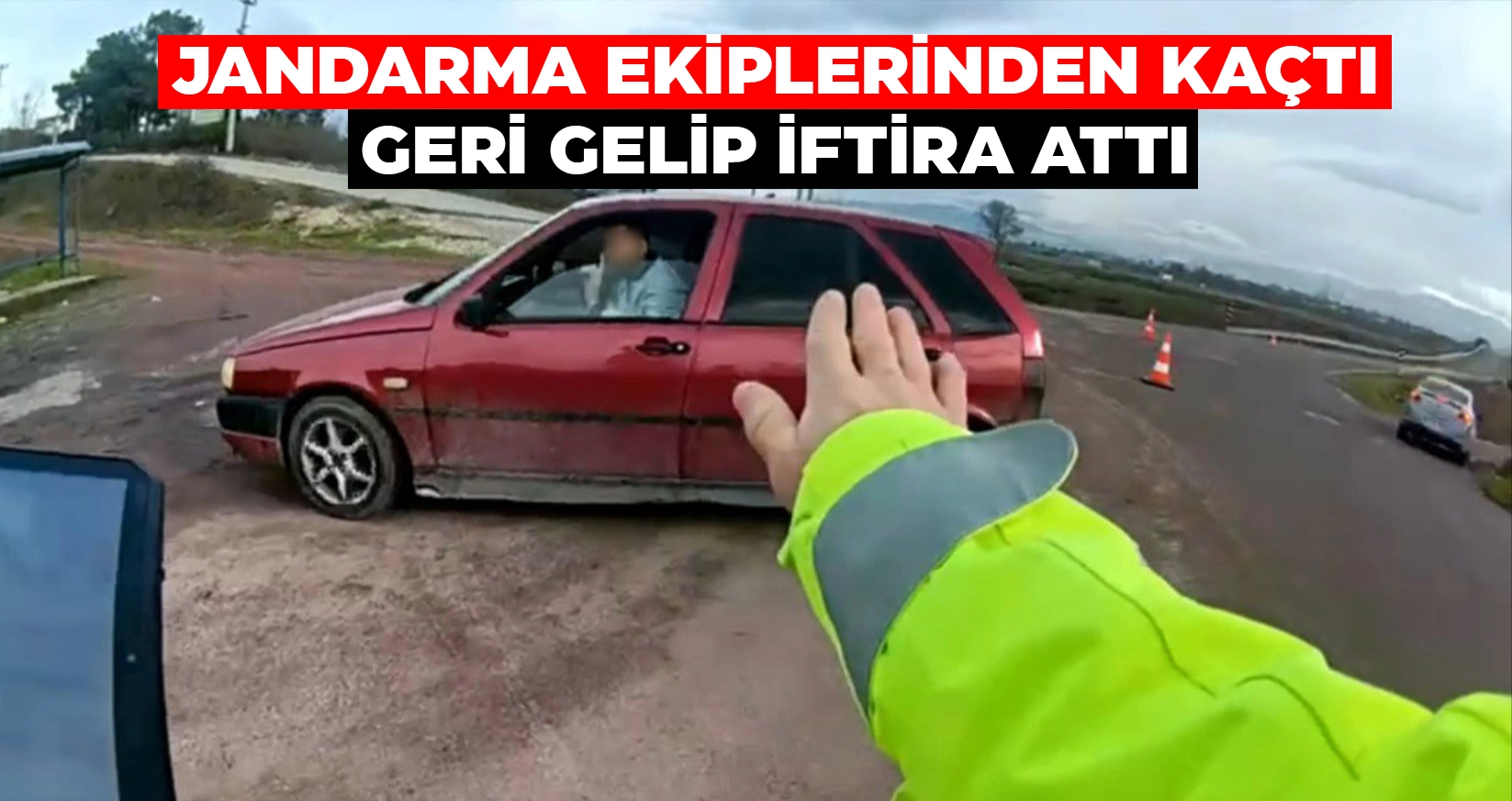JANDARMA DENETİMİNDEN KAÇTI, GERİ DÖNÜP “DARP” İFTİRASI ATTI