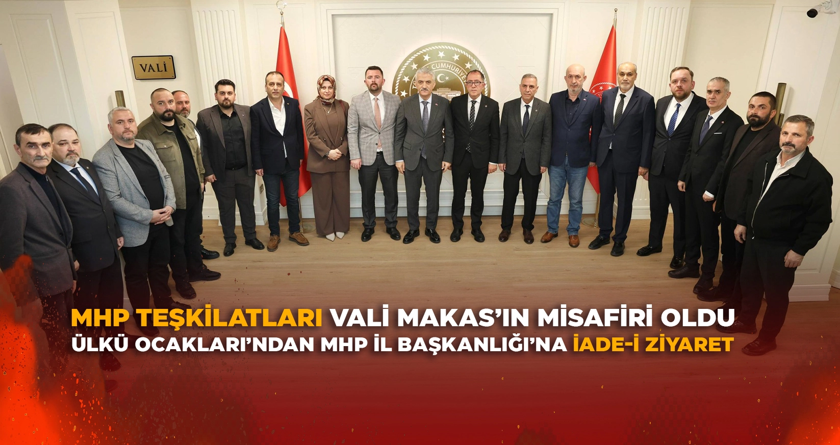 MHP TEŞKİLATLARI VALİ MAKAS’IN MİSAFİRİ OLDU