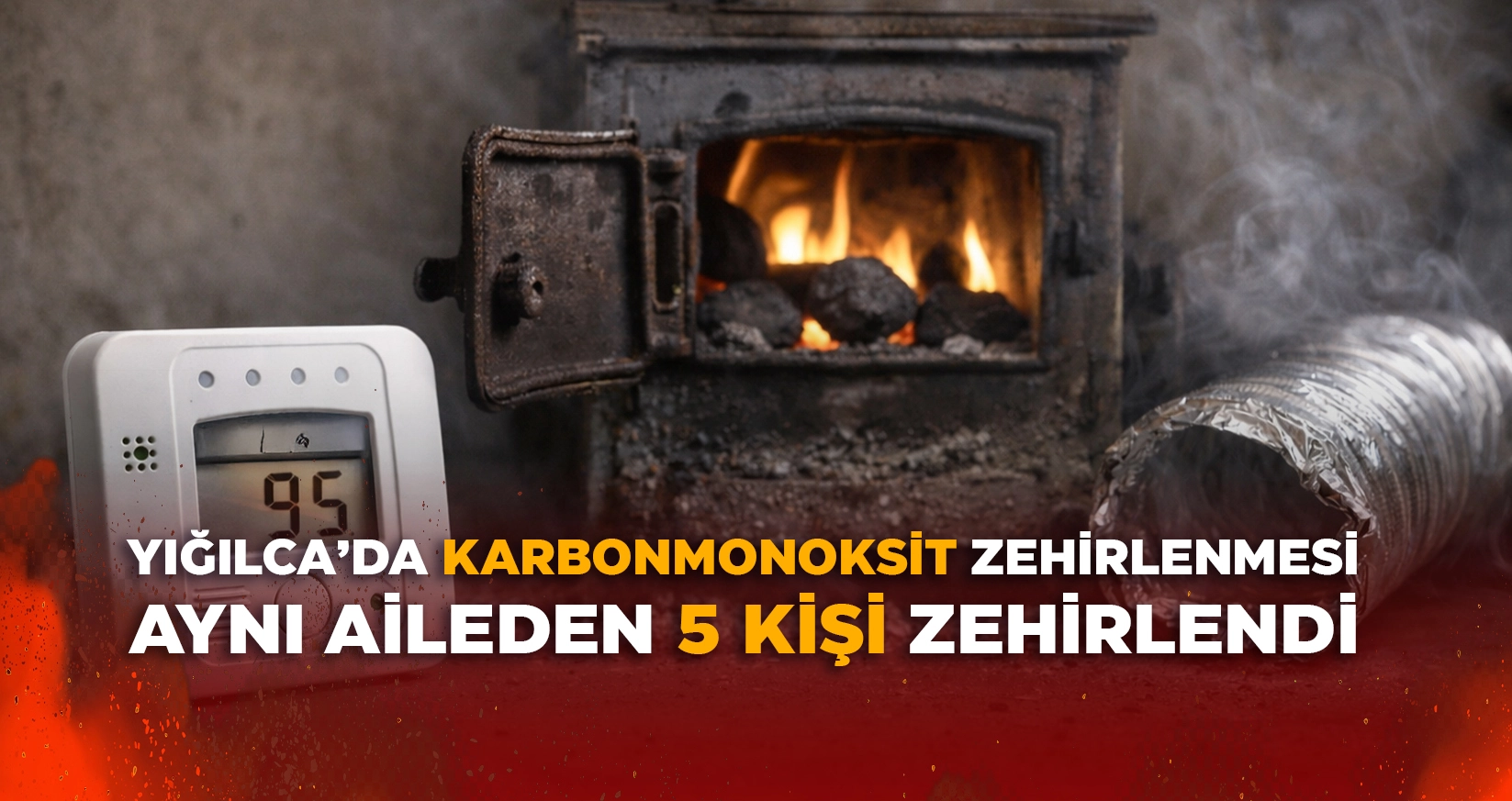 DÜZCE’NİN YIĞILCA İLÇESİNDE 5 KİŞİ KARBONMONOKSİT GAZINDAN ZEHİRLENDİ