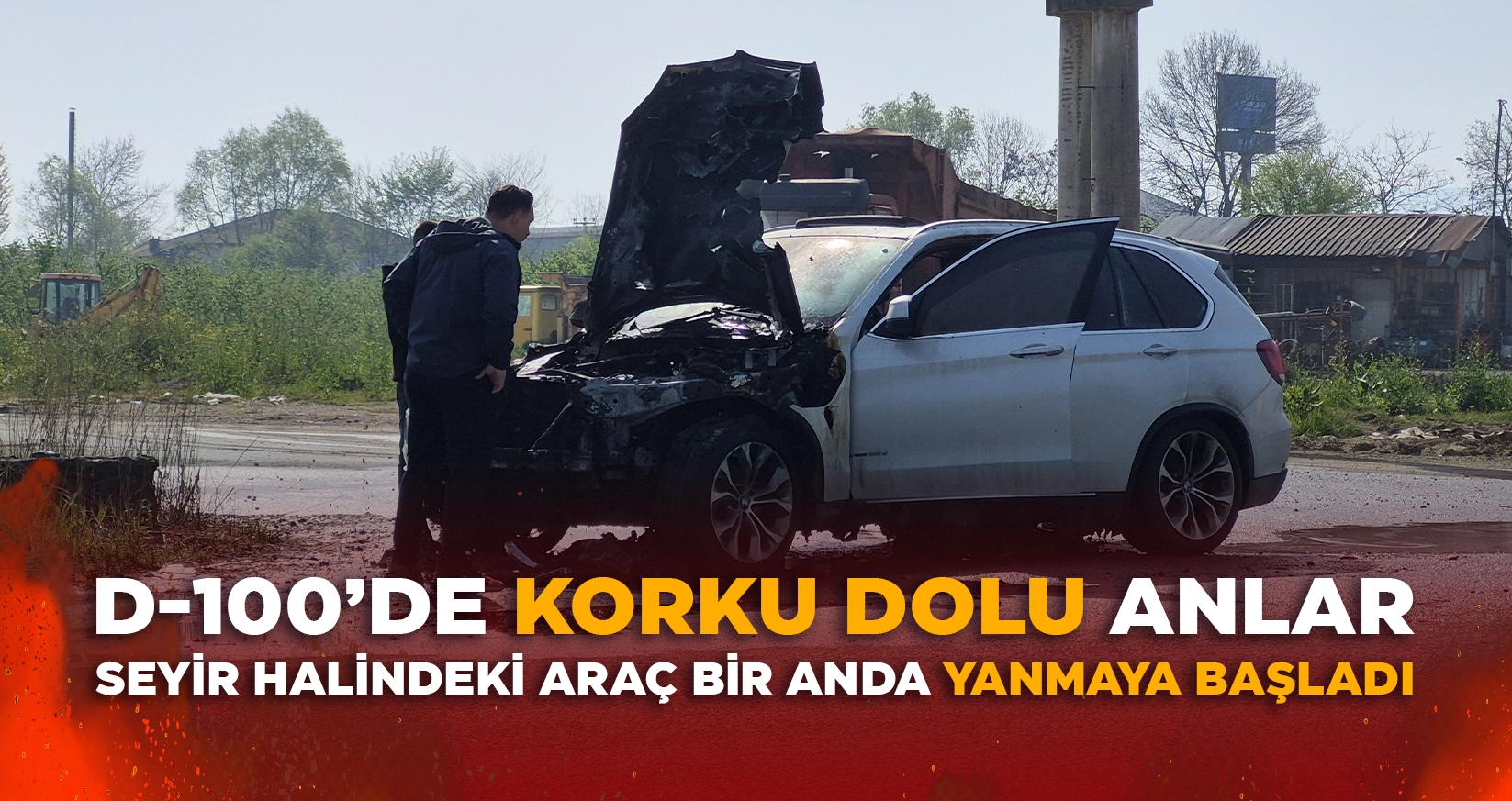D-100’DE KORKU DOLU ANLAR: SEYİR HALİNDEKİ ARAÇ BİR ANDA YANMAYA BAŞLADI