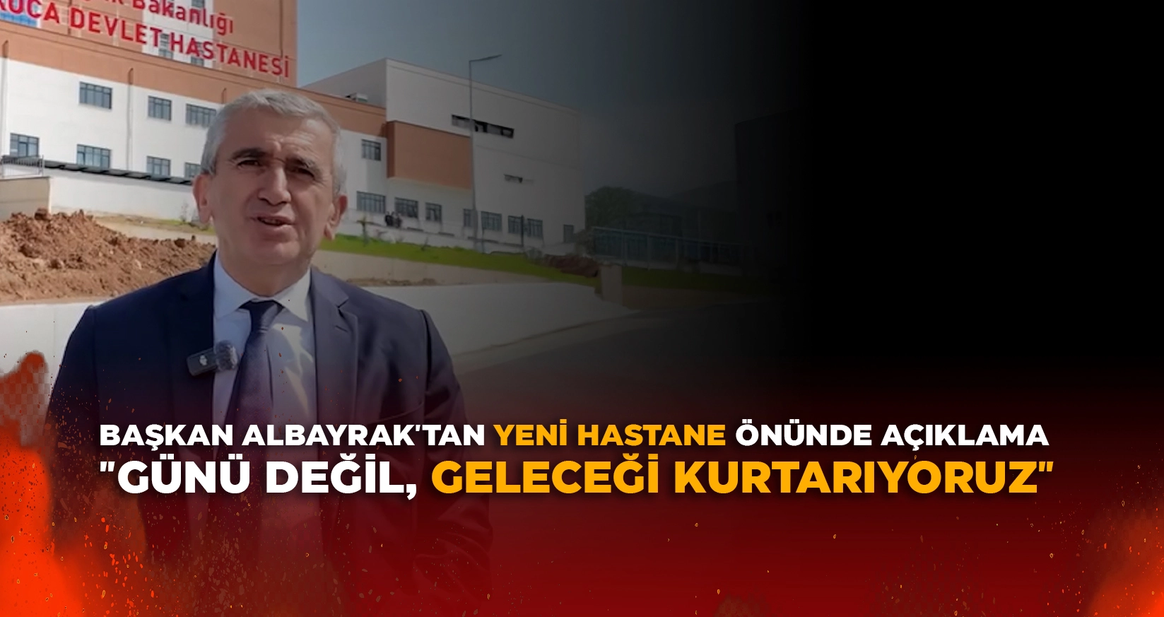 BAŞKAN ALBAYRAK'TAN YENİ HASTANE ÖNÜNDE AÇIKLAMA