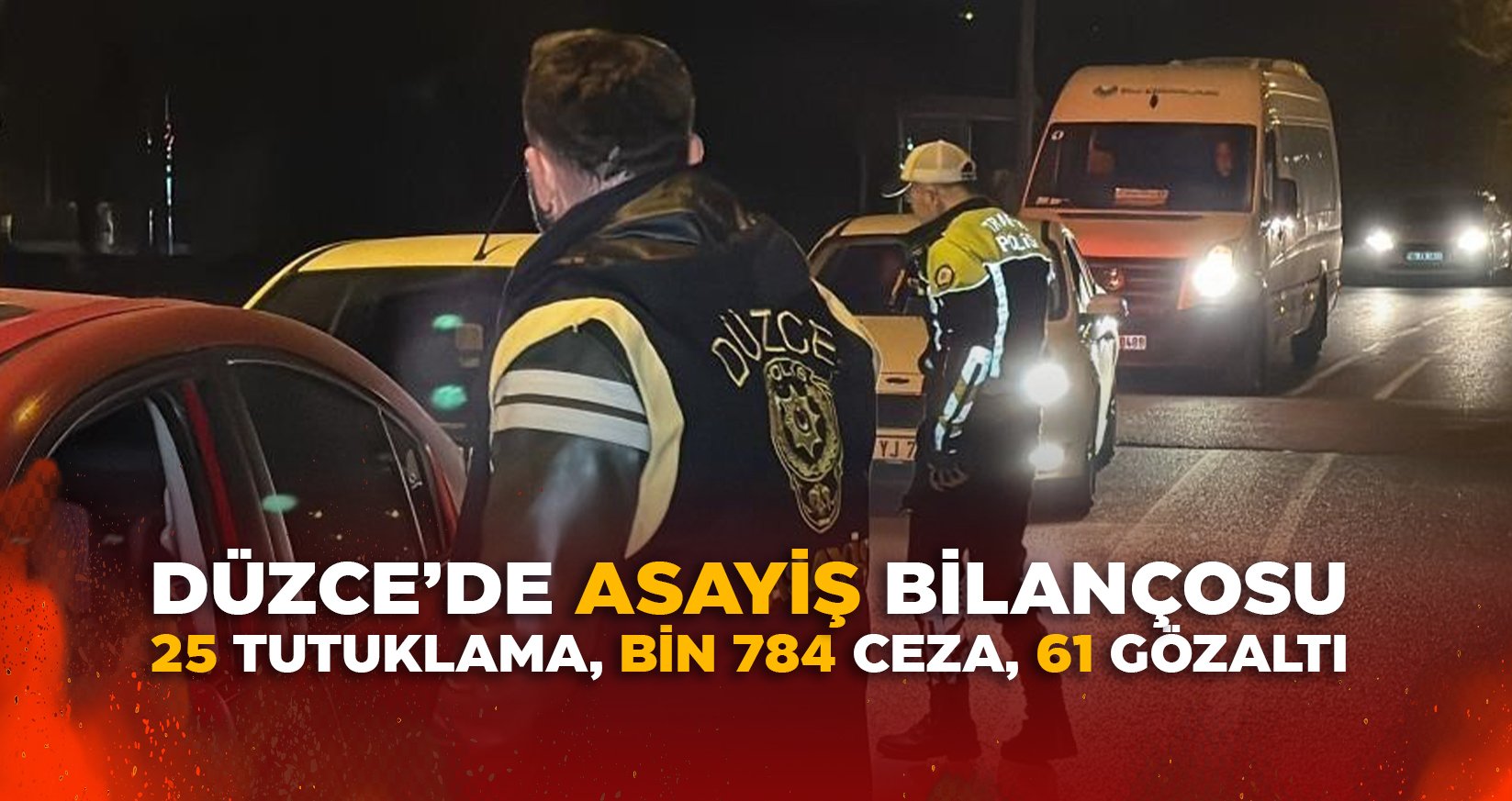 DÜZCE’DE ASAYİŞ BİLANÇOSU: 25 TUTUKLAMA, BİN 784 CEZA, 61 GÖZALTI