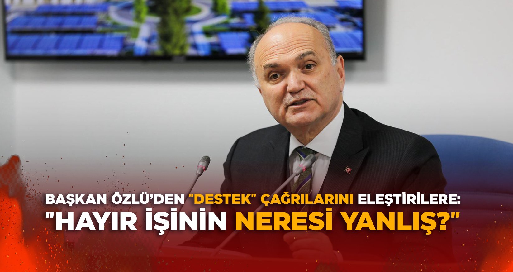 BAŞKAN ÖZLÜ’DEN "DESTEK" ÇAĞRILARINI ELEŞTİRİLERE: "HAYIR İŞİNİN NERESİ YANLIŞ?"