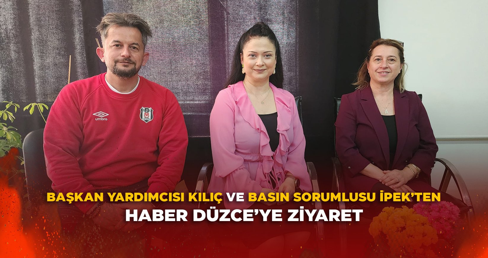 BAŞKAN YARDIMCISI KILIÇ VE BASIN SORUMLUSU İPEK’TEN HABER DÜZCE’YE ZİYARET