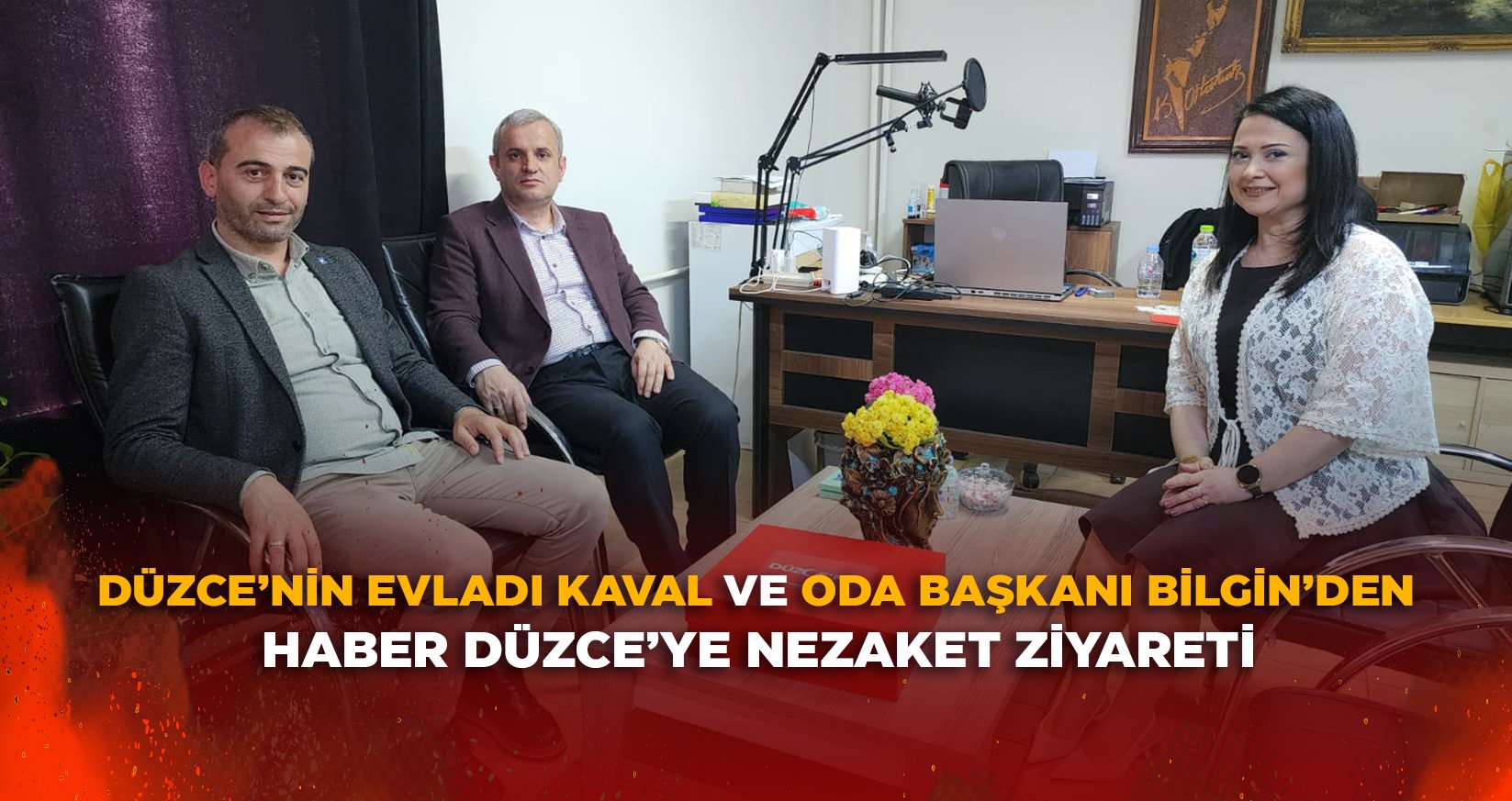 DÜZCE’NİN EVLADI KAVAL VE ODA BAŞKANI BİLGİN’DEN HABER DÜZCE’YE NEZAKET ZİYARETİ