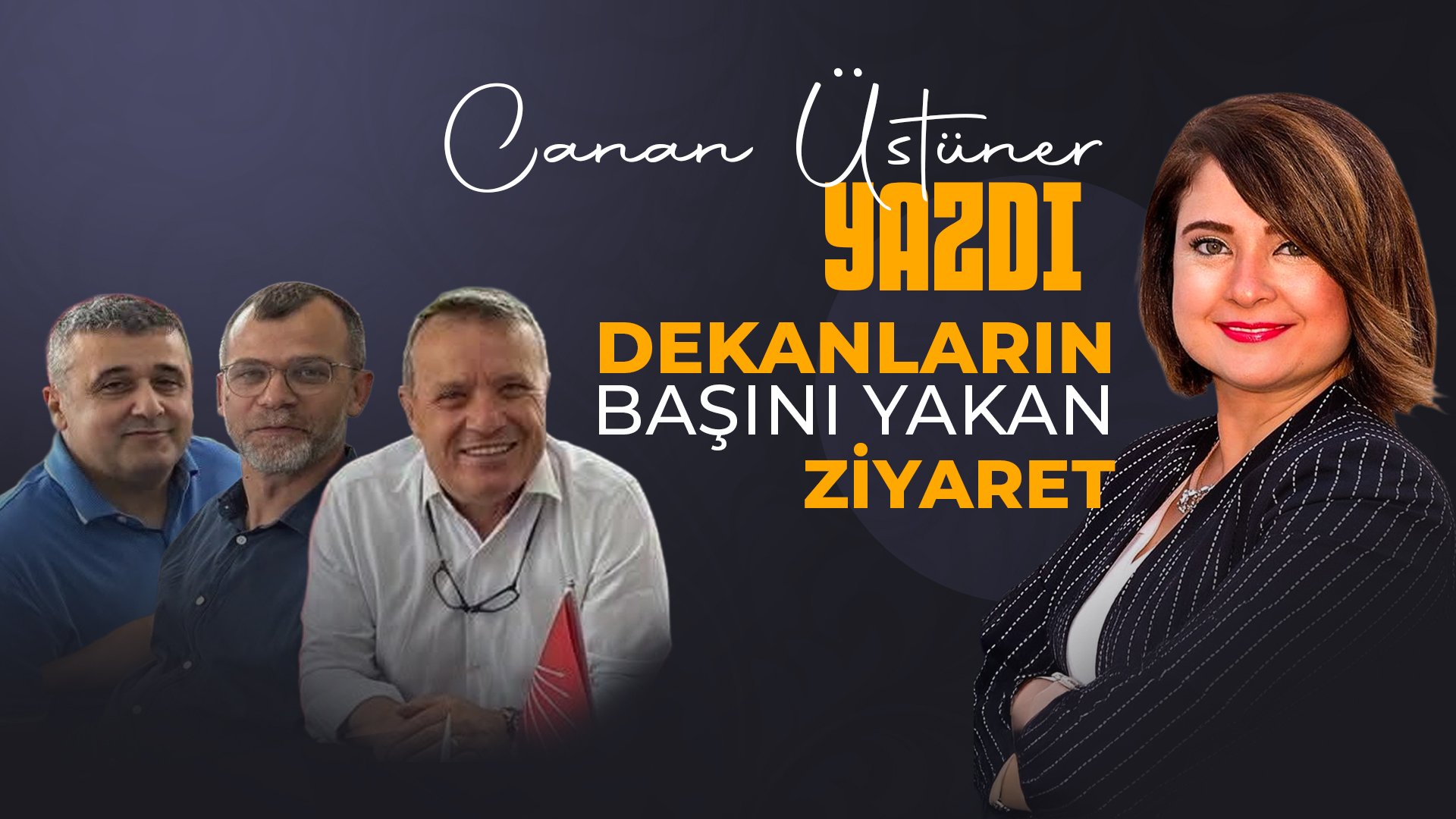 CANAN ÜSTÜNER YAZDI: DEKANLARIN BAŞINI YAKAN ZİYARET