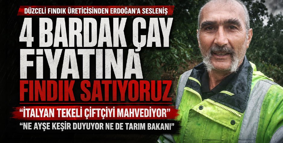 DÜZCELİ FINDIK ÜRETİCİSİNDEN CUMHURBAŞKANI ERDOĞAN’A SESLENİŞ