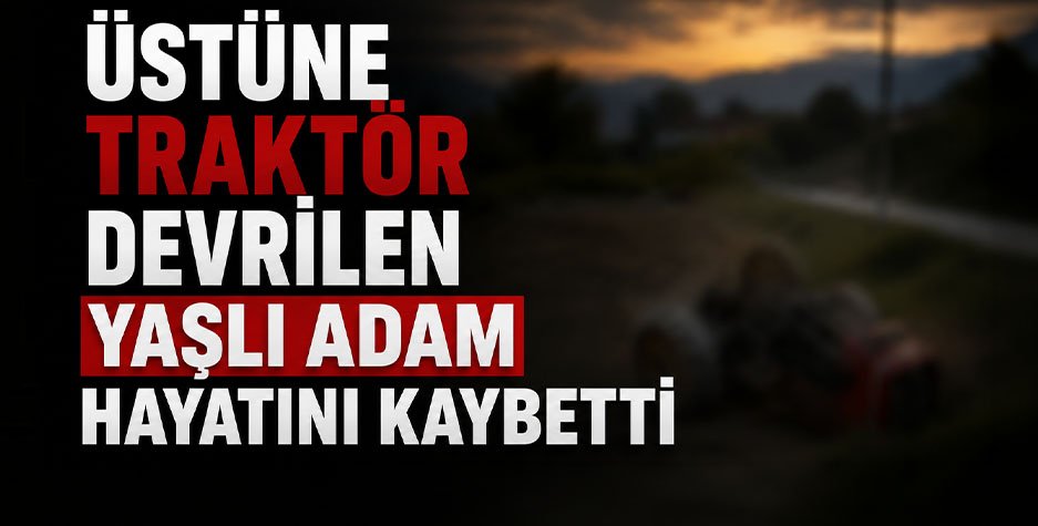Çilimli’de traktör devrildi: 72 yaşındaki adam hayatını kaybetti
