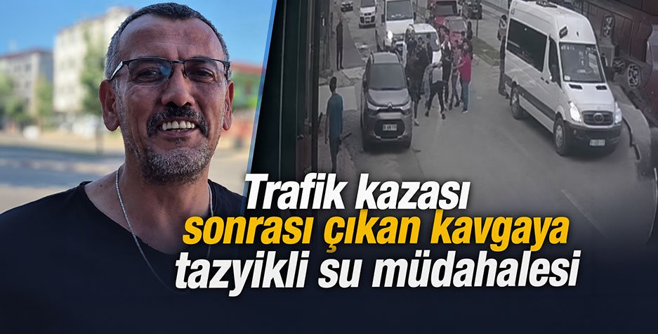 Trafik kazası sonrası çıkan kavgaya tazyikli su müdahalesi