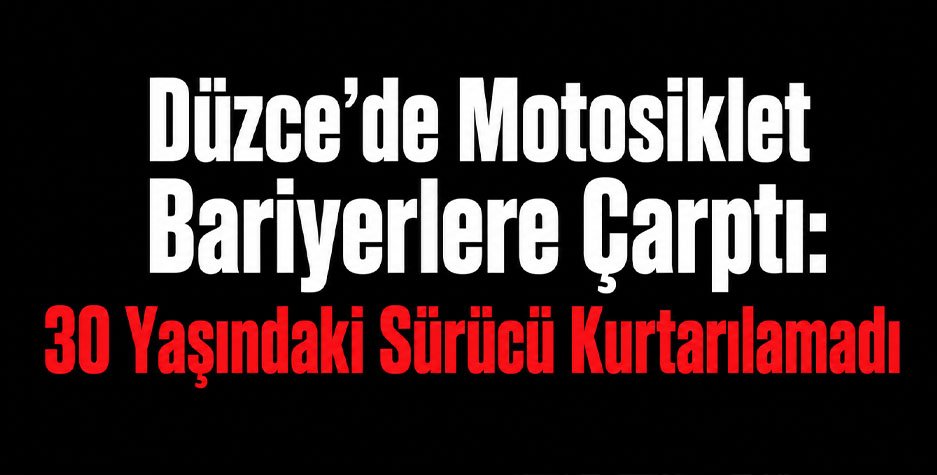 Düzce’de Motosiklet Bariyerlere Çarptı: 30 Yaşındaki Sürücü Öldü