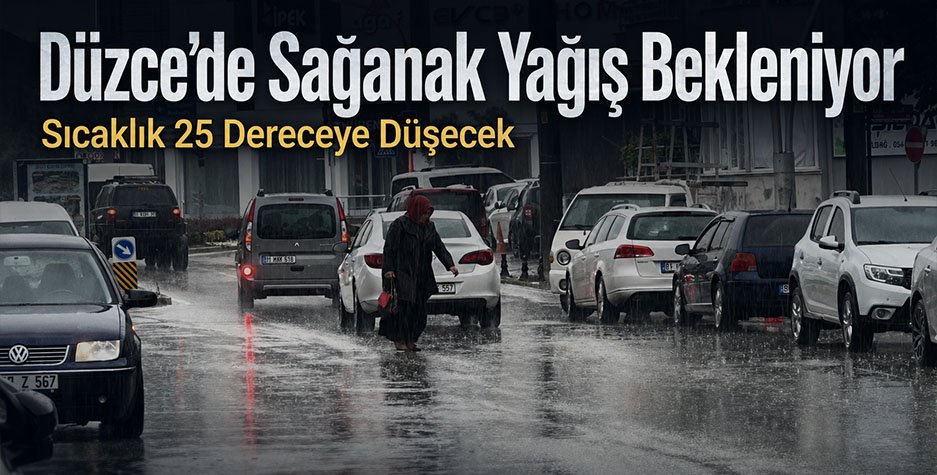 Düzce’de Sağanak Yağış Bekleniyor: Sıcaklık 25 Dereceye Düşecek