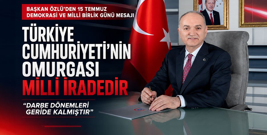Başkan Özlü’den 15 Temmuz Demokrasi ve Milli Birlik Günü Mesajı