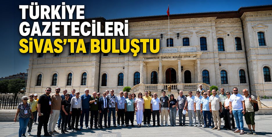 Türkiye Gazetecileri Sivas'ta Buluştu
