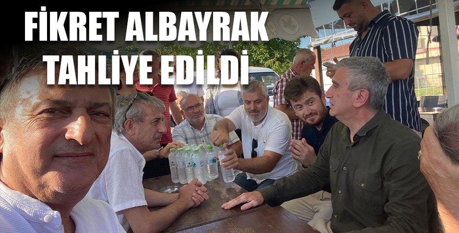 Fikret Albayrak Tahliye Edildi