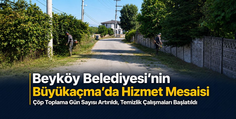 Beyköy Belediyesi'nin Büyükaçma’da Hizmet Mesaisi