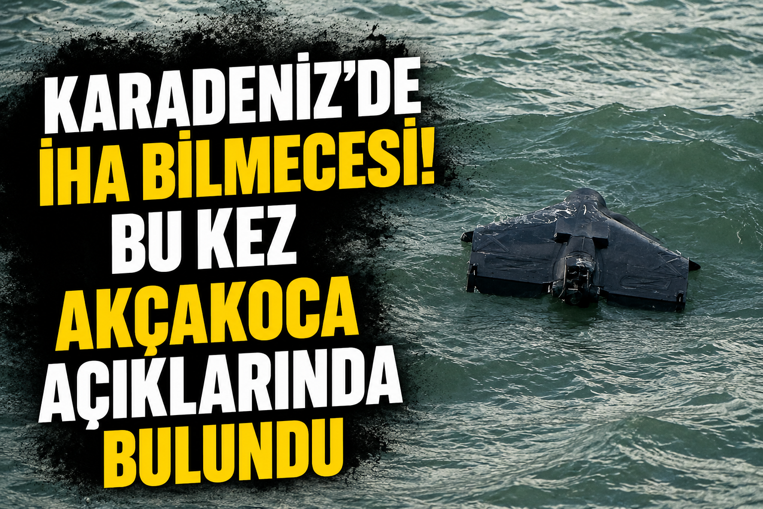 KARADENİZ’DE İHA BİLMECESİ! BU KEZ AKÇAKOCA AÇIKLARINDA BULUNDU