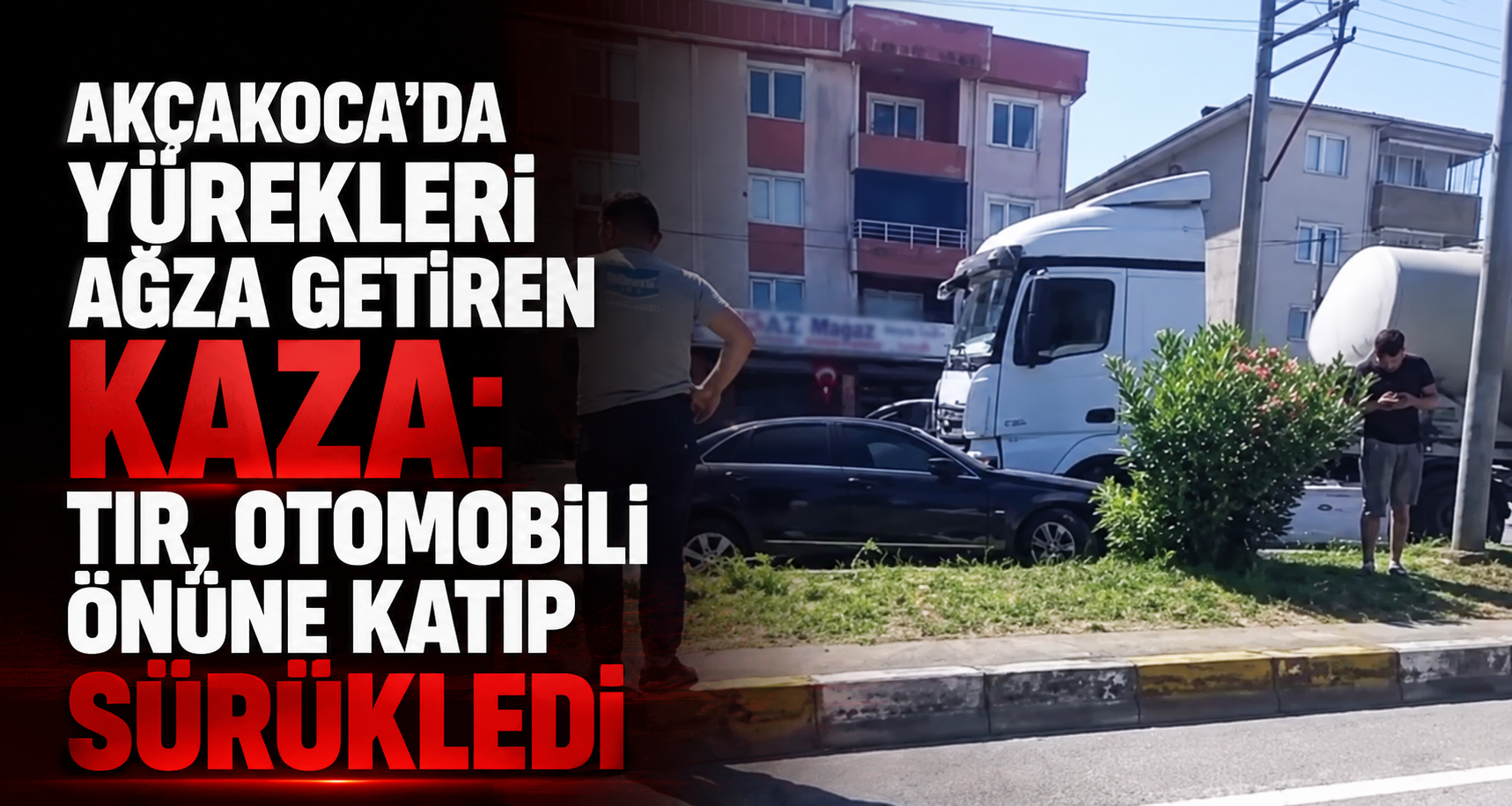 TIR Otomobili Önüne Katıp Sürükledi