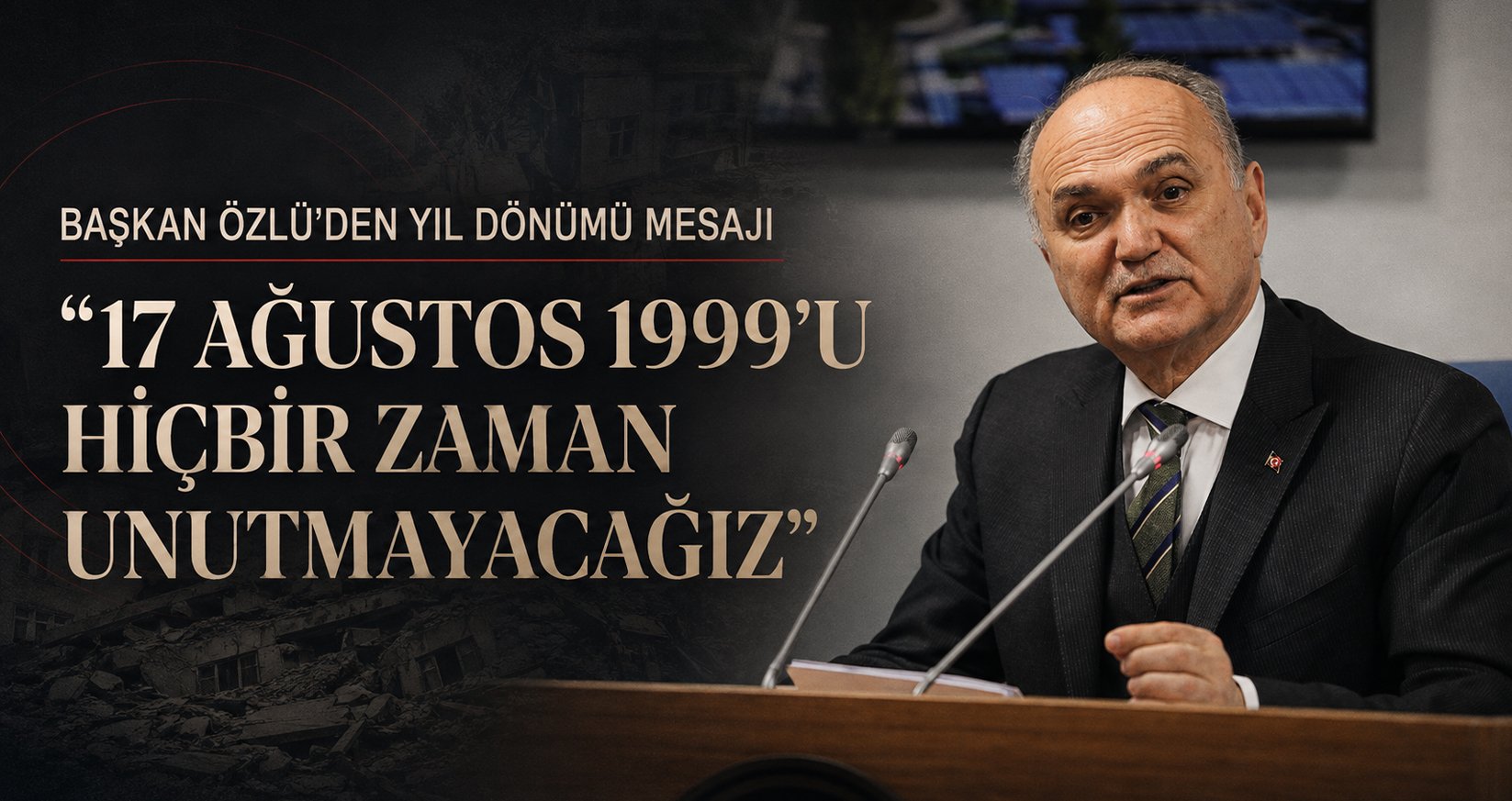 “17 Ağustos 1999’u Hiçbir Zaman Unutmayacağız”