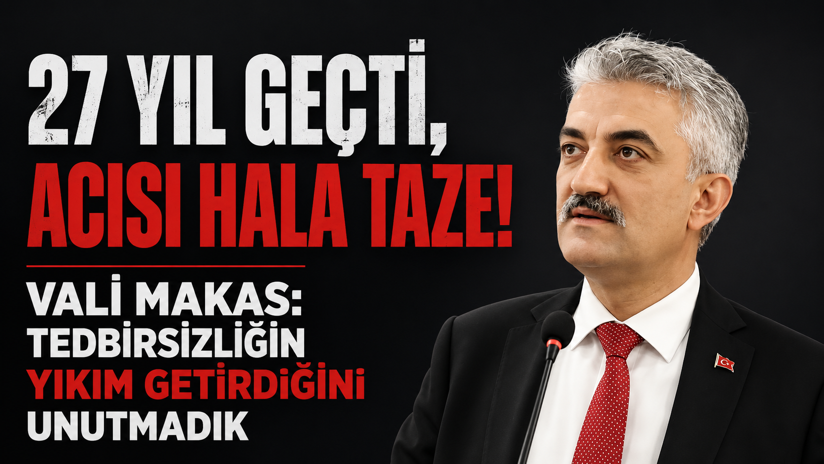 Vali Makas: Tedbirsizliğin Yıkım Getirdiğini Unutmadık