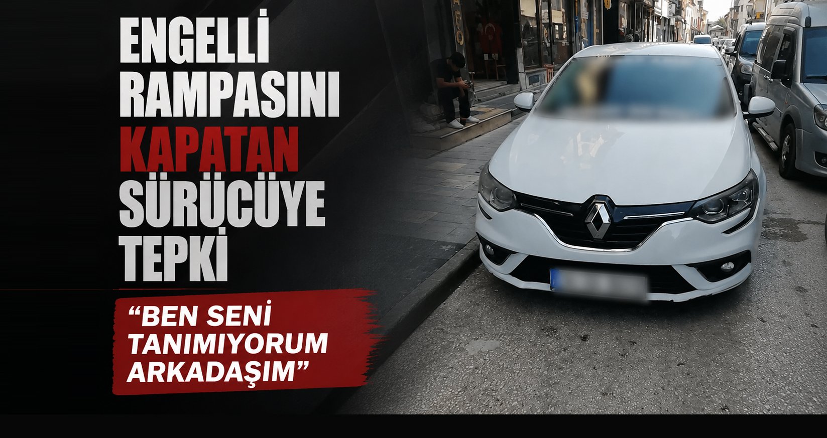 Engelli Rampasını Kapatan Sürücüye Tepki