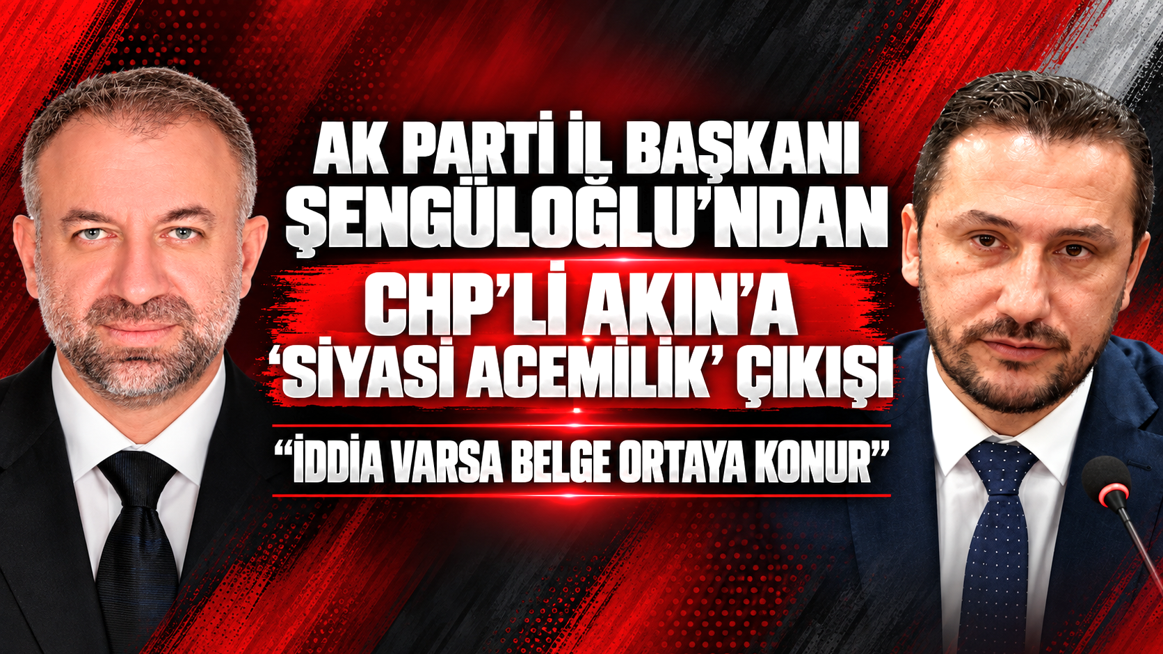 AK Parti İl Başkanı Şengüloğlu'ndan CHP'li Akın'a 'Siyasi Acemilik Çıkışı'