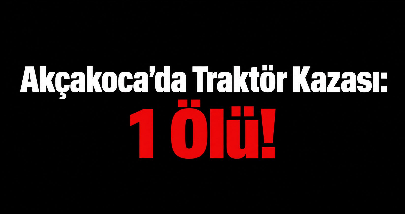 Akçakocada Traktör Kazası: 1 Ölü!